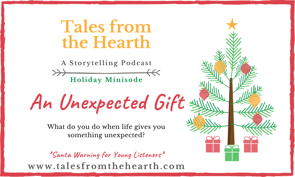 Have you ever received an unexpected gift? Were you surprised and overjoyed to receive it? Or perhaps a little stressed out because you had nothing to give in return. Today's episode is titled "The Unexpected Gift", about the gift of story, understanding, and giving during the holiday season.