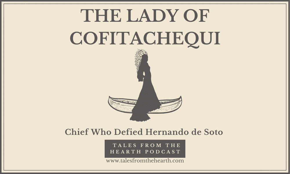 Did you hear about the female chief of the wealthy kingdom of Cofitachequi located in South Carolina? She defied Spanish conquistador Hernando de Soto as he tried to rip apart her kingdom in search of riches. Join us for today’s episode on the Lady Chief of Cofitachequi.