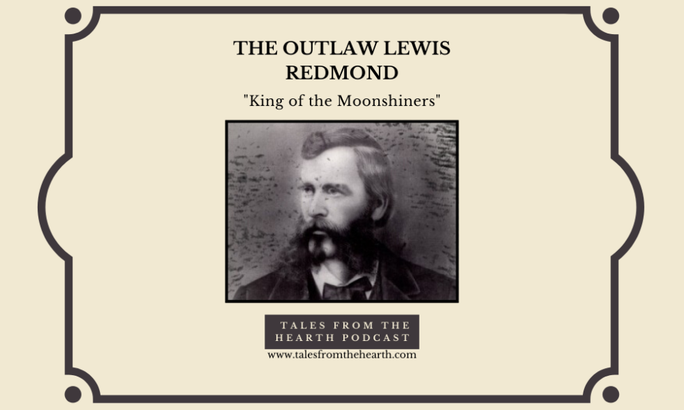 Tales from the Hearth Podcast: The Outlaw Moonshiner Lewis Redmond ...