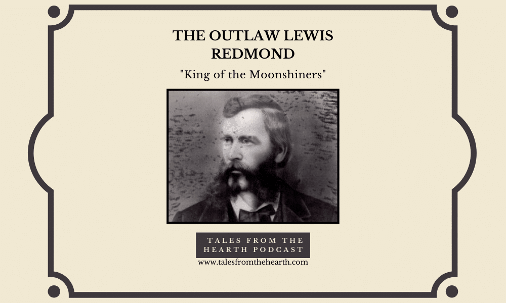 Tales from the Hearth Podcast: The Outlaw Moonshiner Lewis Redmond
